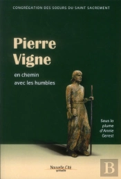 Pierre Vigne ; Avec Les Humbles Dans Le Pèlerinage De La Vie