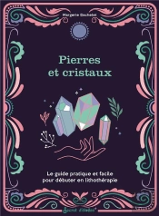 Pierres Et Cristaux : Le Guide Pratique Et Facile Pour Débuter En Lithothérapie