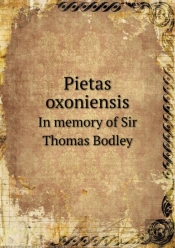 Pietas Oxoniensis In Memory Of Sir Thomas Bodley