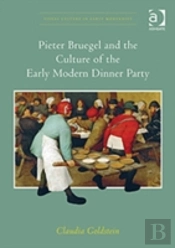 Pieter Bruegel And The Culture Of The Early Modern Dinner Party