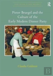 Pieter Bruegel And The Culture Of The Early Modern Dinner Party