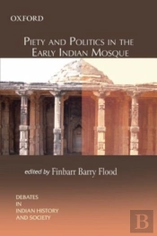 Piety And Politics In The Early Indian Mosque
