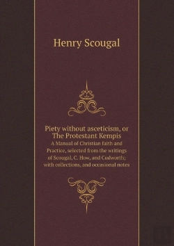 Bertrand.pt - Piety Without Asceticism, Or The Protestant Kempis A Manual Of Christian Faith And Practice, Selected From The Writings Of Scougal, C. How, And Cudworth; With Collections, And Occasional Notes