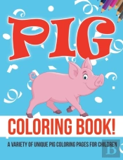 Pig Coloring Book! A Variety Of Unique Pig Coloring Pages For Children