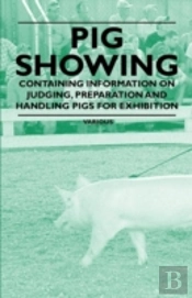 Pig Showing - Containing Information On Judging, Preparation And Handling Pigs For Exhibition