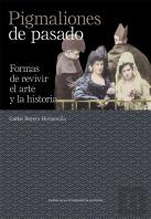 Pigmaliones De Pasado. Formas De Revivir El Arte Y La Historia