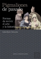 Pigmaliones De Pasado. Formas De Revivir El Arte Y La Historia