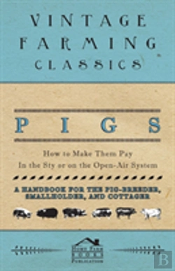 Bertrand.pt - Pigs - How To Make Them Pay - In The Sty Or On The Open-Air System - A Handbook For The Pig-Breeder, Smallholder, And Cottager