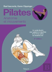 Pilates : Anatomie Et Mouvements ; Un Guide Illustré Pour Gagner En Équilibre Et En Force Grâce Au Travail Au Sol (2e Édition)