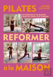 Pilates Reformer À La Maison : 50 Exercices Et 30 Séances Pour Un Corps Plus Tonique