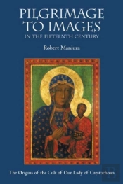 Pilgrimage To Images In The Fifteenth Century - The Origins Of The Cult Of Our Lady Of Czestochowa