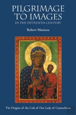 Bertrand.pt - Pilgrimage To Images In The Fifteenth Century - The Origins Of The Cult Of Our Lady Of Czestochowa