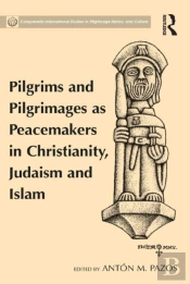 Pilgrims And Pilgrimages As Peacemakers In Christianity, Judaism And Islam