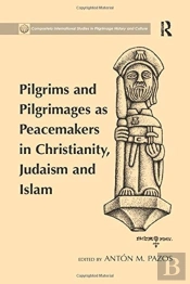 Pilgrims And Pilgrimages As Peacemakers In Christianity, Judaism And Islam