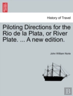 Bertrand.pt - Piloting Directions For The Rio De La Plata, Or River Plate. ... A New Edition.
