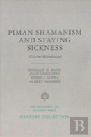 Piman Shamanism And Staying Sickness (Ka:Cim Mumkidag)