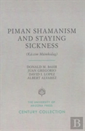 Piman Shamanism And Staying Sickness (Ka:Cim Mumkidag)