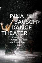 Pina Bausch'S Dance Theater Â€“ Company, Artistic Practices, And Reception