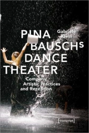 Pina Bausch'S Dance Theater Â€“ Company, Artistic Practices, And Reception