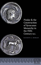 Pindar And The Construction Of Syracusan Monarchy In The Fifth Century B.C.