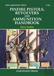 Pinfire Pistols, Revolvers And Ammunition Handbook