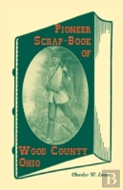 Pioneer Scrap-Book Of Wood County, Ohio,