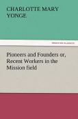 Pioneers And Founders Or, Recent Workers In The Mission Field