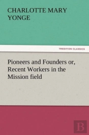 Pioneers And Founders Or, Recent Workers In The Mission Field