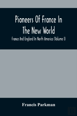 Bertrand.pt - Pioneers Of France In The New World. France And England In North America (Volume I)