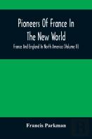 Pioneers Of France In The New World. France And England In North America (Volume Ii)