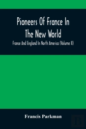 Pioneers Of France In The New World. France And England In North America (Volume Ii)