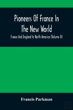 Bertrand.pt - Pioneers Of France In The New World. France And England In North America (Volume Ii)