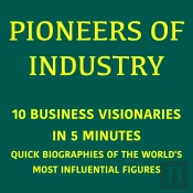 Pioneers Of Industry – 10 Business Visionaries In 5 Minutes