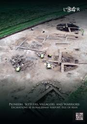 Pioneers, Settlers, Villagers, And Warriors: Excavations At Ronaldsway Airport, Isle Of Man