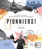 Pionniers ! : La Société Lorraine De Photographie Et De Cinématographie (1894-1983)