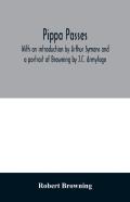 Pippa Passes. With An Introduction By Arthur Symons And A Portrait Of Browning By J.C. Armytage