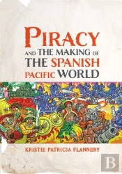 Piracy And The Making Of The Spanish Pacific World