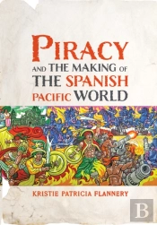 Piracy And The Making Of The Spanish Pacific World