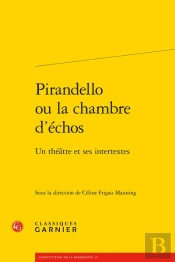 Pirandello Ou La Chambre D'Échos : Un Théâtre Et Ses Intertextes