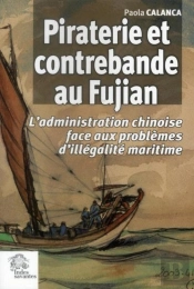 Piraterie Et Contrebande Au Fujian ; L'Administration Chinoise Face Aux Problèmes D'Illégalité Maritime