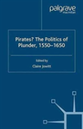 Pirates? The Politics Of Plunder, 1550-1650