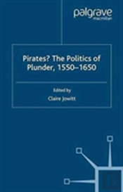 Pirates? The Politics Of Plunder, 1550-1650