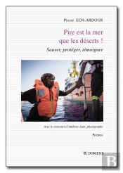 Pire Est La Mer Que  Les Deserts ! : Sauver, Protéger, Témoigner