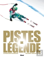 Pistes De Légende ; Les Descentes Qui Font L'Histoire Du Ski