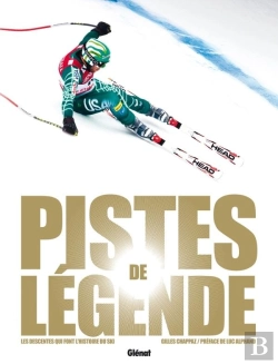 Bertrand.pt - Pistes De Légende ; Les Descentes Qui Font L'Histoire Du Ski