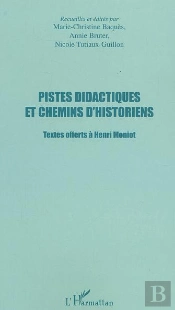 Pistes Didactiques Et Chemins D'Historiens ; Textes Offerts A Henri Moniot