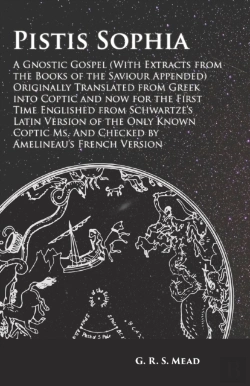 Bertrand.pt - Pistis Sophia - A Gnostic Gospel (With Extracts From The Books Of The Saviour Appended) Originally Translated From Greek Into Coptic And Now For The First Time Englished From Schwartze'S Latin Version