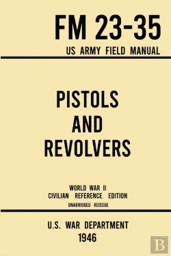 Bertrand.pt - Pistols And Revolvers - Fm 23-35 Us Army Field Manual (1946 World War Ii Civilian Reference Edition)
