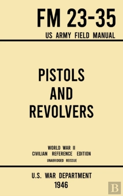 Bertrand.pt - Pistols And Revolvers - Fm 23-35 Us Army Field Manual (1946 World War Ii Civilian Reference Edition)