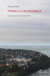 Pitres, La Vie Ensemble ; Une Fiction Documentaire Dans L'Eure